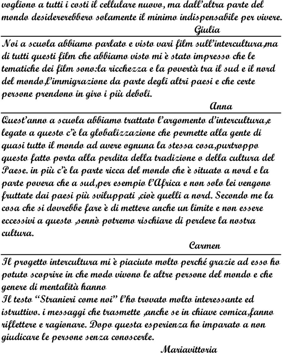 sud e il nord del mondo,l immigrazione da parte degli altri paesi e che certe persone prendono in giro i più deboli.