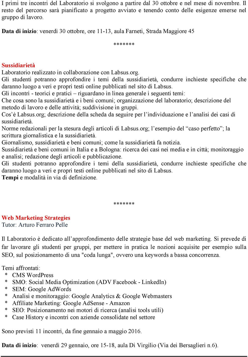 Data di inizio: venerdì 30 ottobre, ore 11-13, aula Farneti, Strada Maggiore 45 Sussidiarietà Laboratorio realizzato in collaborazione con Labsus.org.