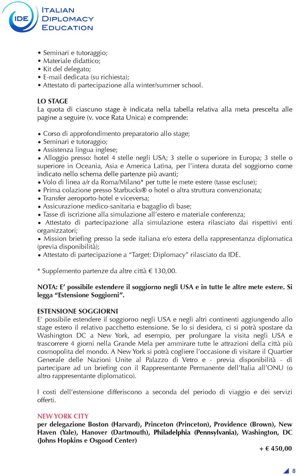 voce Rata Unica) e comprende: Corso di approfondimento preparatorio allo stage; Seminari e tutoraggio; Assistenza lingua inglese; Alloggio presso: hotel 4 stelle negli USA; 3 stelle o superiore in