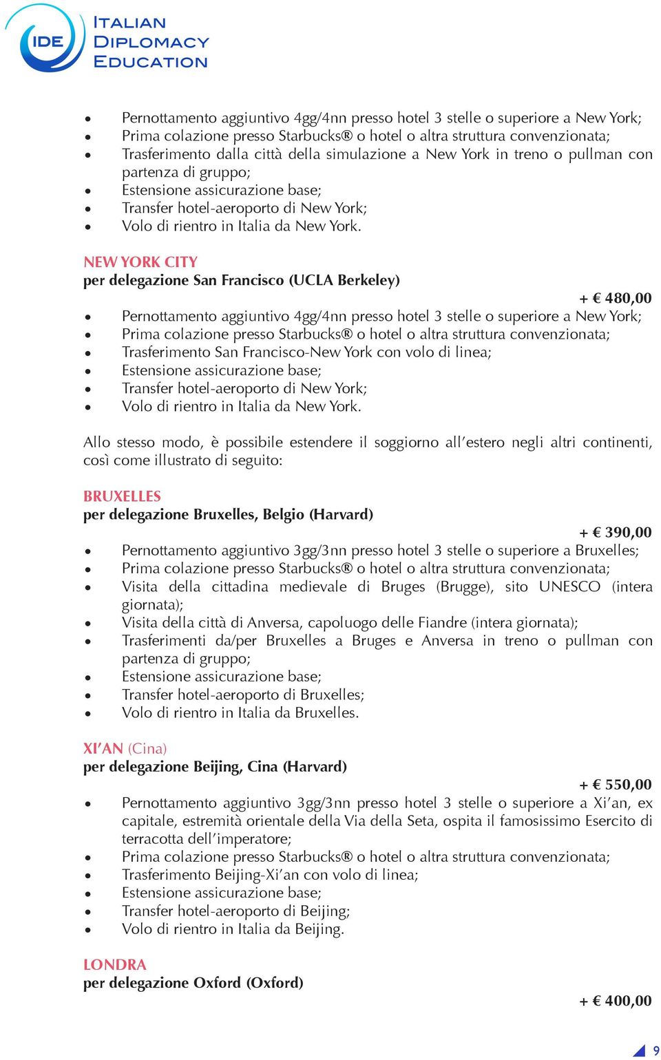 NEW YORK CITY per delegazione San Francisco (UCLA Berkeley) + 480,00 Pernottamento aggiuntivo 4gg/4nn presso hotel 3 stelle o superiore a New York; Prima colazione presso Starbucks o hotel o altra