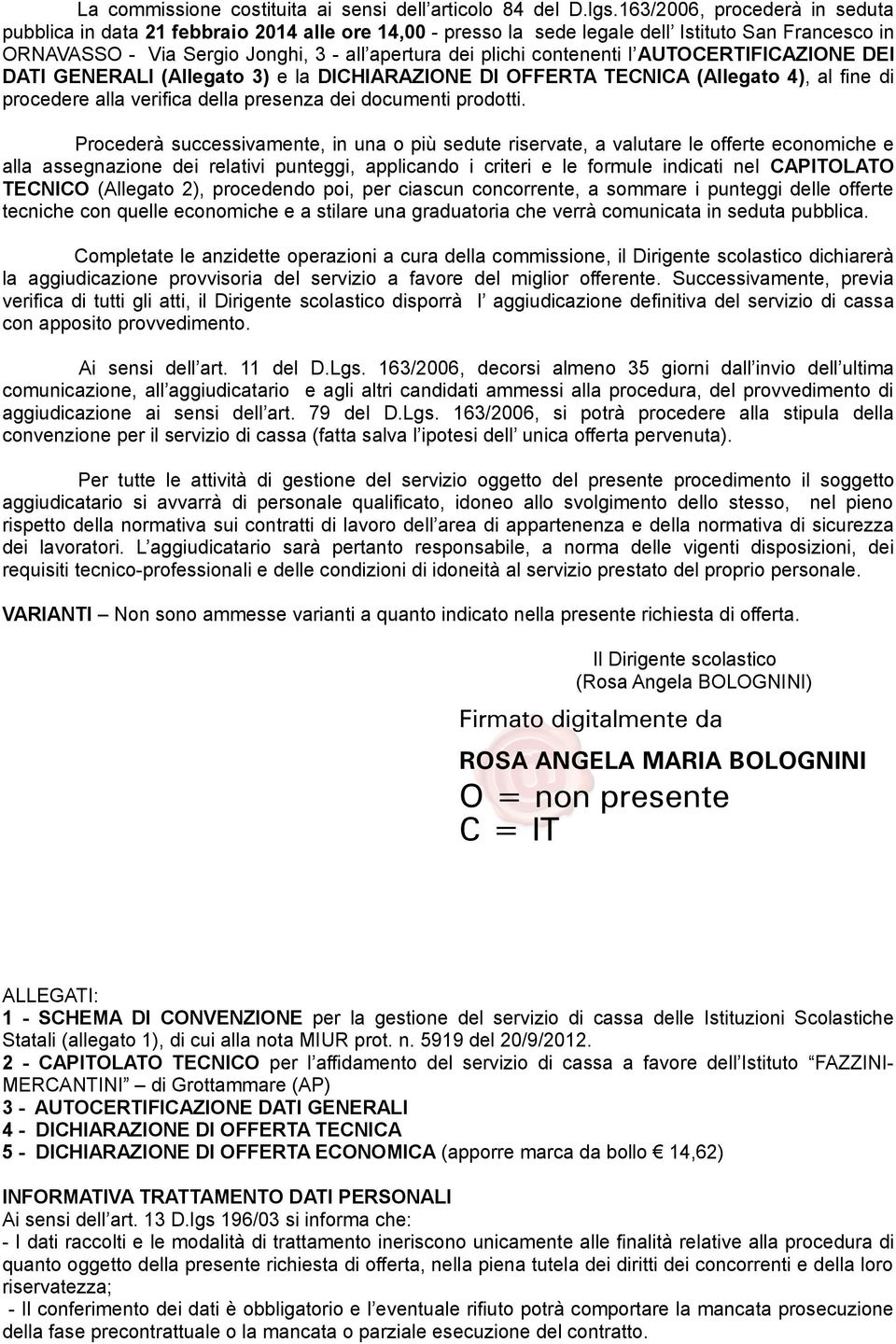 contenenti l AUTOCERTIFICAZIONE DEI DATI GENERALI (Allegato 3) e la DICHIARAZIONE DI OFFERTA TECNICA (Allegato 4), al fine di procedere alla verifica della presenza dei documenti prodotti.