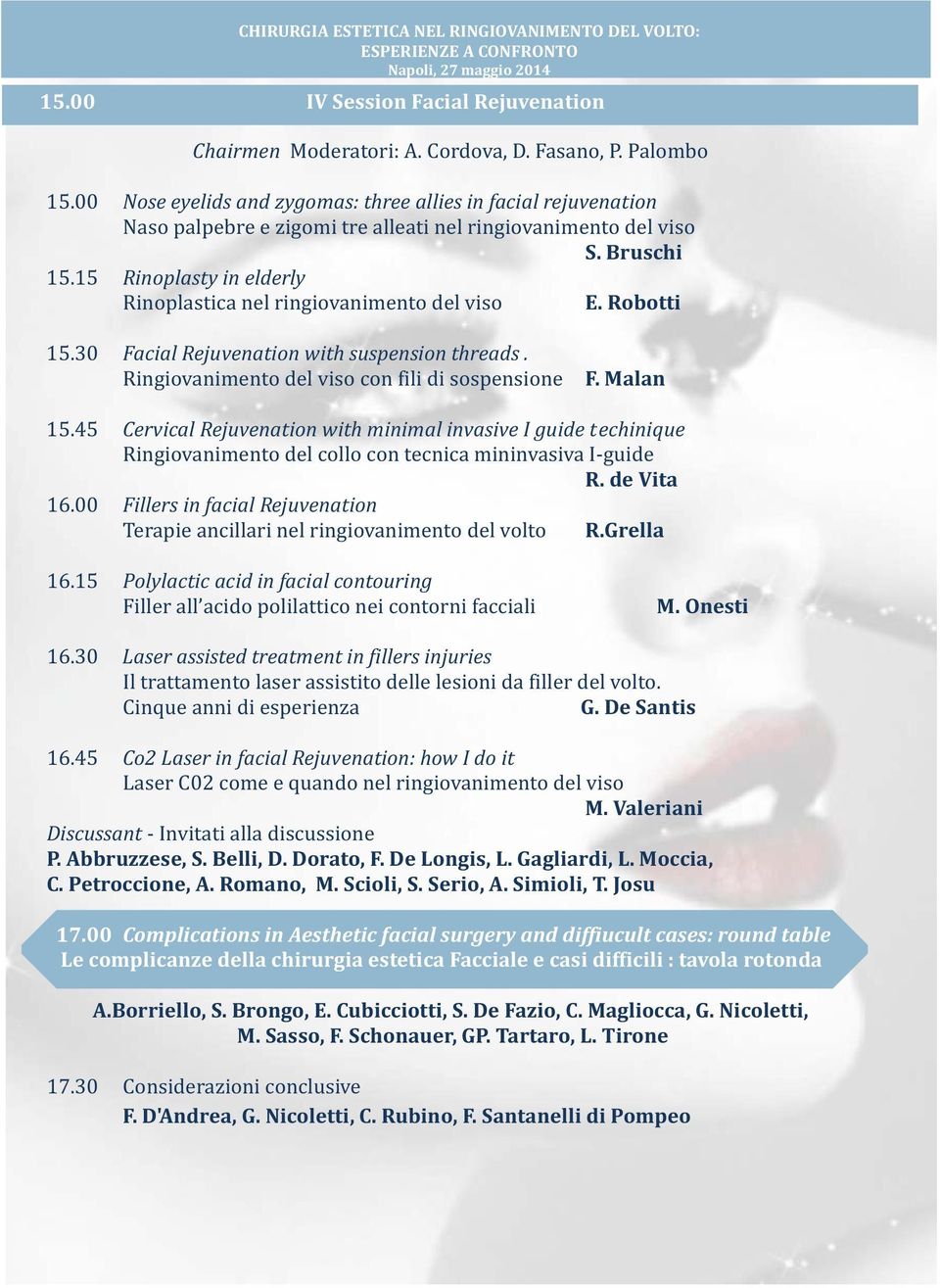 15 Rinoplasty in elderly Rinoplastica nel ringiovanimento del viso E. Robotti 15.30 Facial Rejuvenation with suspension threads. Ringiovanimento del viso con fili di sospensione F. Malan 15.