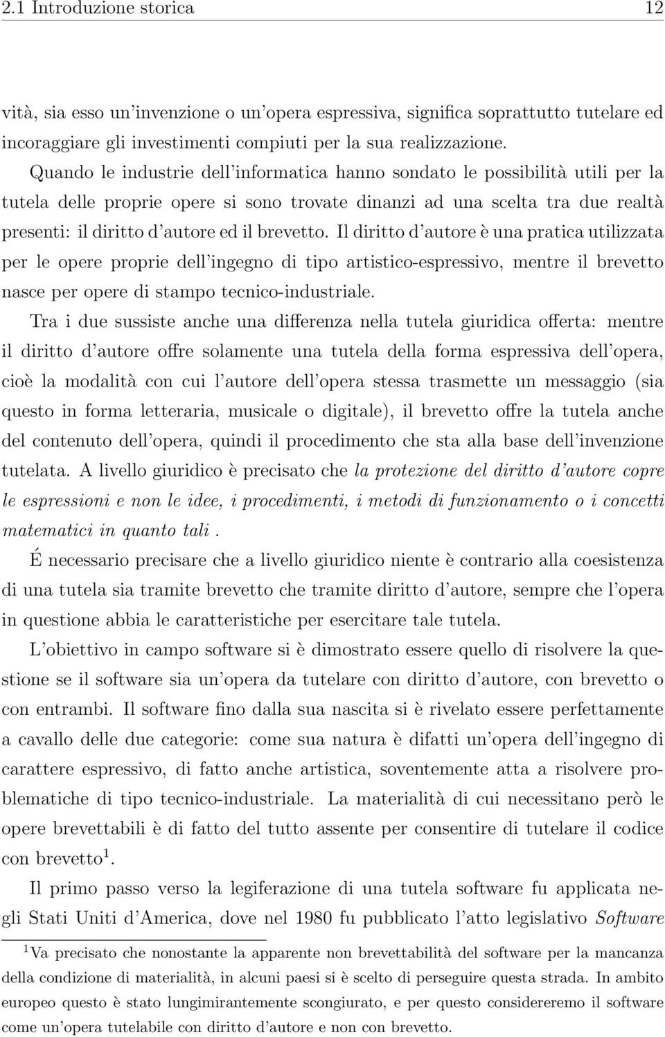 brevetto. Il diritto d autore è una pratica utilizzata per le opere proprie dell ingegno di tipo artistico-espressivo, mentre il brevetto nasce per opere di stampo tecnico-industriale.