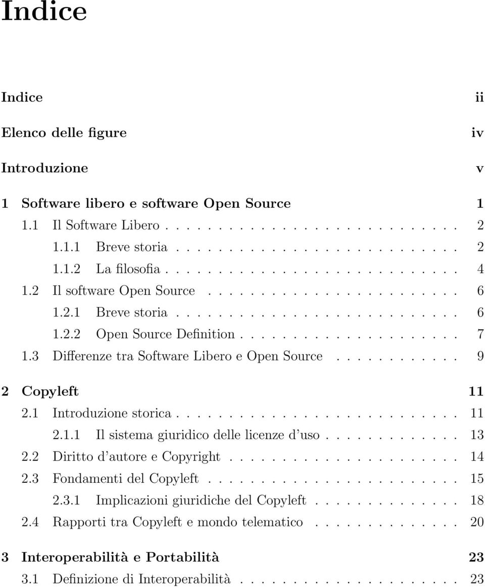 3 Differenze tra Software Libero e Open Source............ 9 2 Copyleft 11 2.1 Introduzione storica........................... 11 2.1.1 Il sistema giuridico delle licenze d uso............. 13 2.