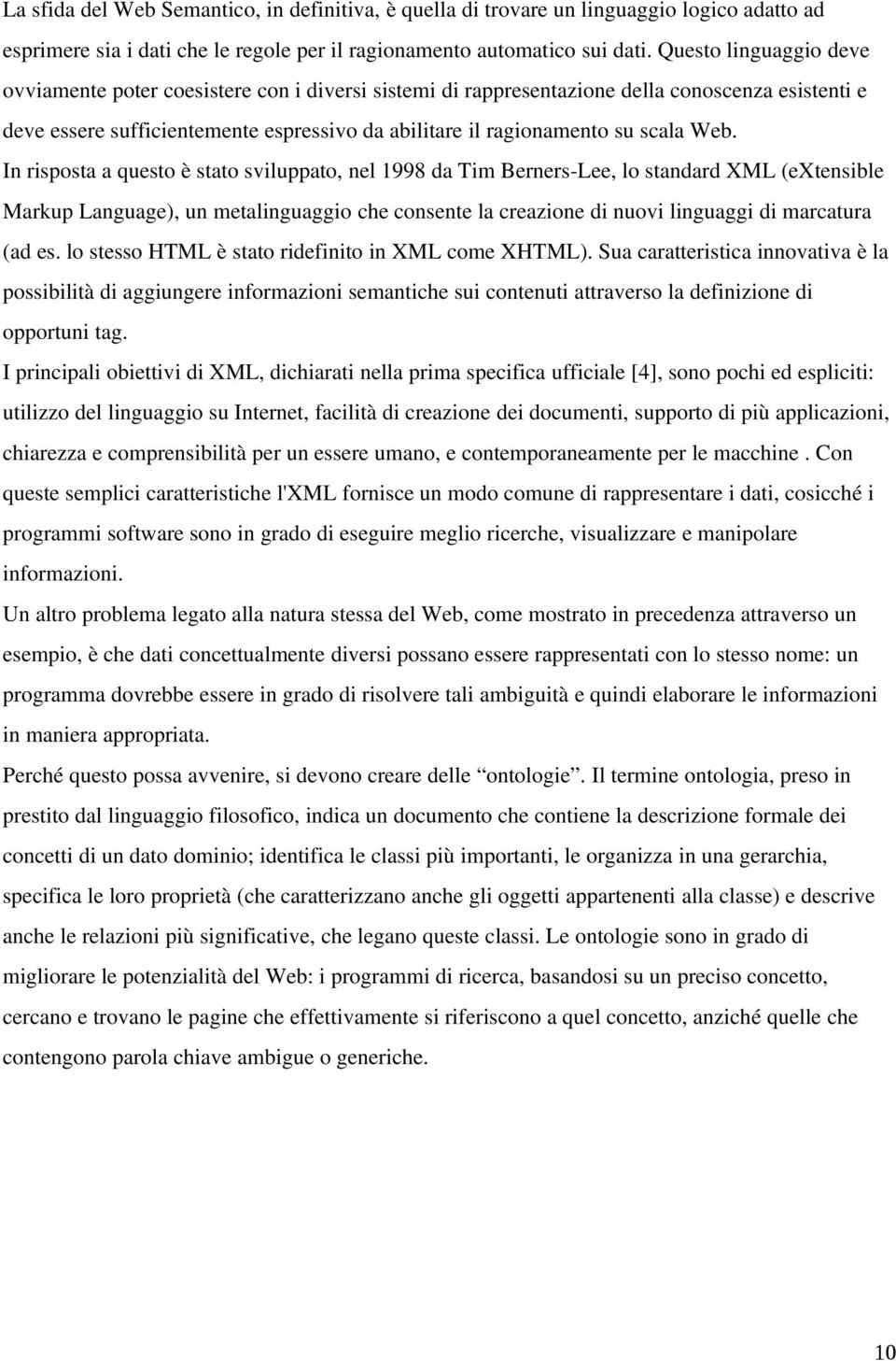 Web. In risposta a questo è stato sviluppato, nel 1998 da Tim Berners Lee, lo standard XML (extensible Markup Language), un metalinguaggio che consente la creazione di nuovi linguaggi di marcatura