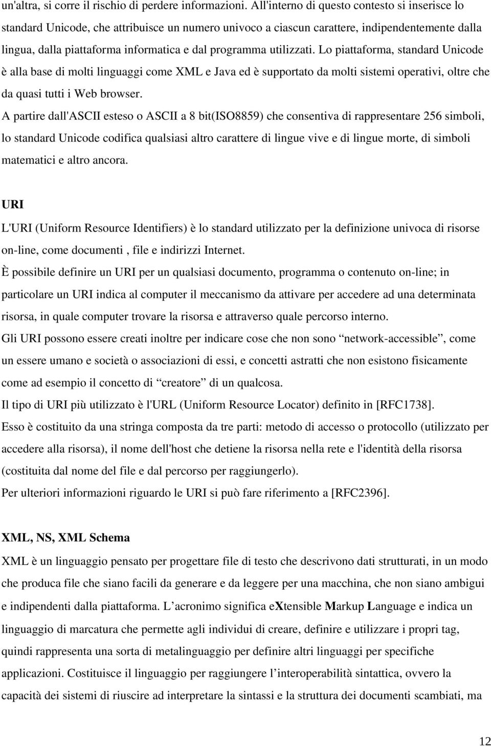 utilizzati. Lo piattaforma, standard Unicode è alla base di molti linguaggi come XML e Java ed è supportato da molti sistemi operativi, oltre che da quasi tutti i Web browser.