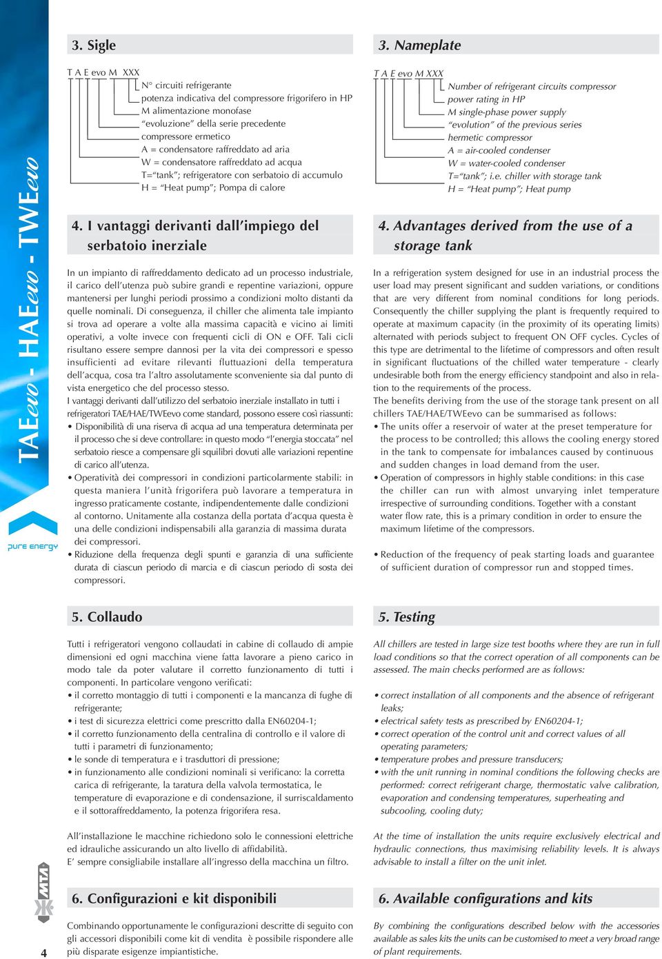 raffreddato ad aria W = condensatore raffreddato ad acqua T= tank ; refrigeratore con serbatoio di accumulo H = Heat pump ; Pompa di calore 4.