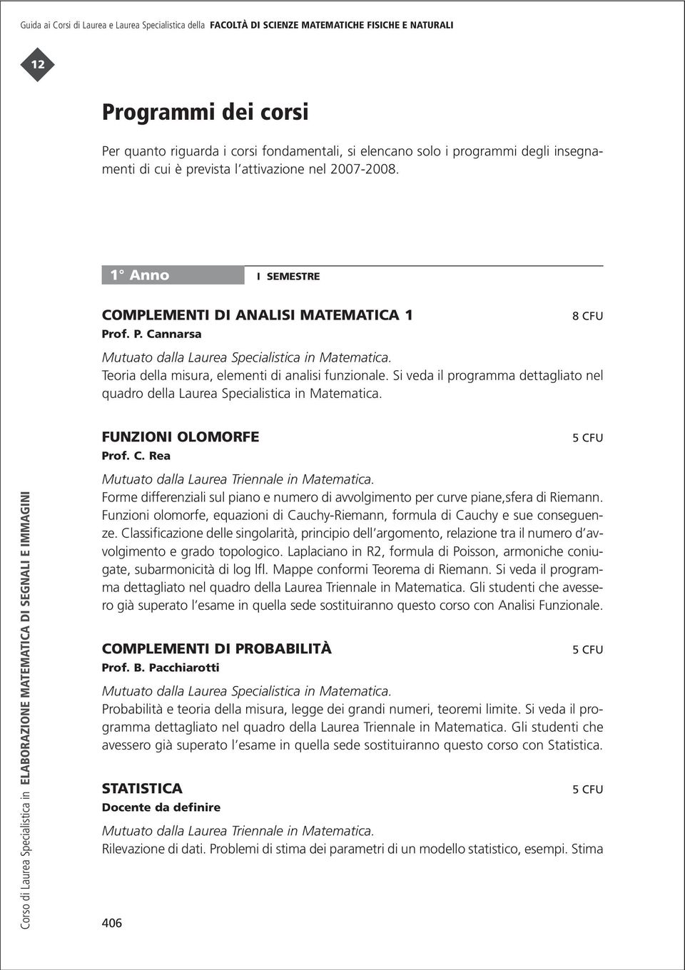 Teoria della misura, elementi di analisi funzionale. Si veda il programma dettagliato nel quadro della Laurea Specialistica in Matematica.