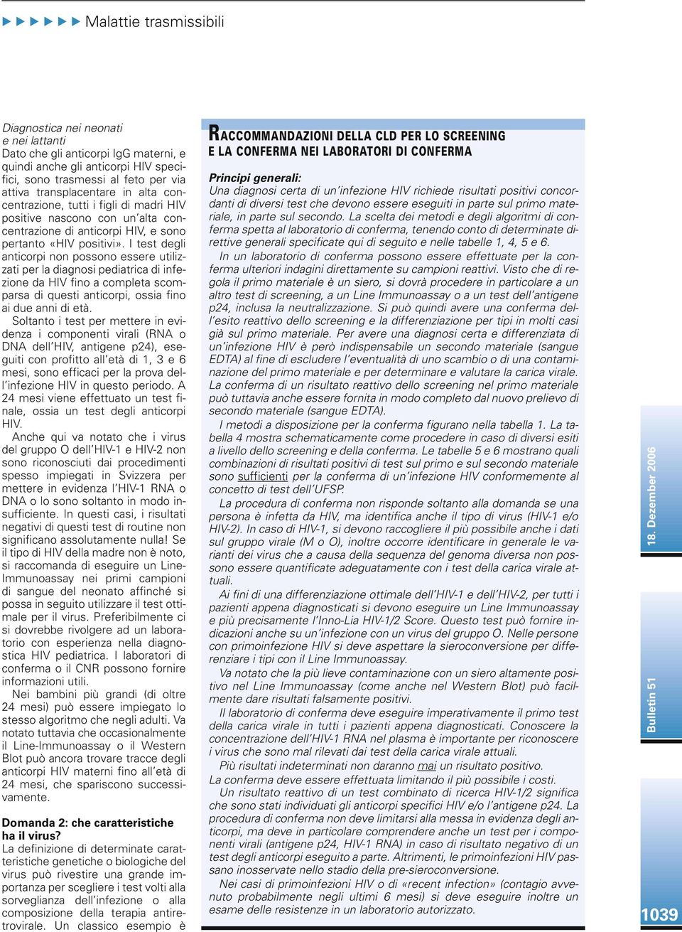 I test degli anticorpi non possono essere utilizzati per la diagnosi pediatrica di infezione da HIV fino a completa scomparsa di questi anticorpi, ossia fino ai due anni di età.