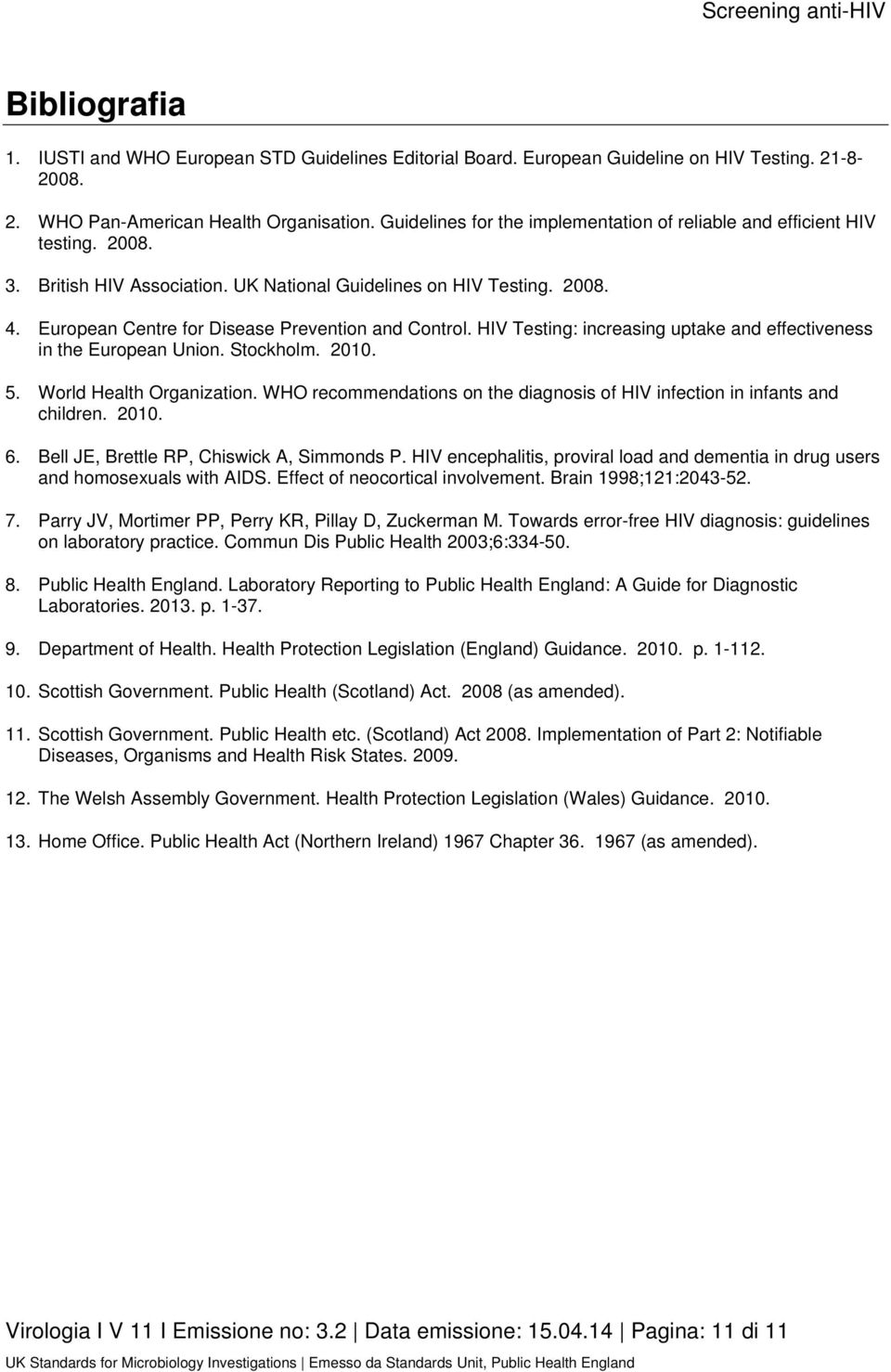 European Centre for Disease Prevention and Control. HIV Testing: increasing uptake and effectiveness in the European Union. Stockholm. 2010. 5. World Health Organization.