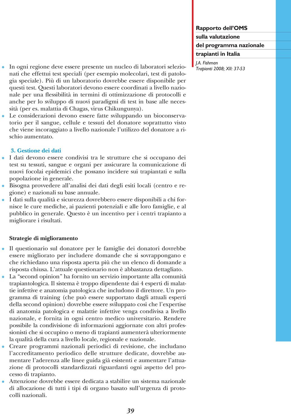 Questi laboratori devono essere coordinati a livello nazionale per una flessibilità in termini di ottimizzazione di protocolli e anche per lo sviluppo di nuovi paradigmi di test in base alle