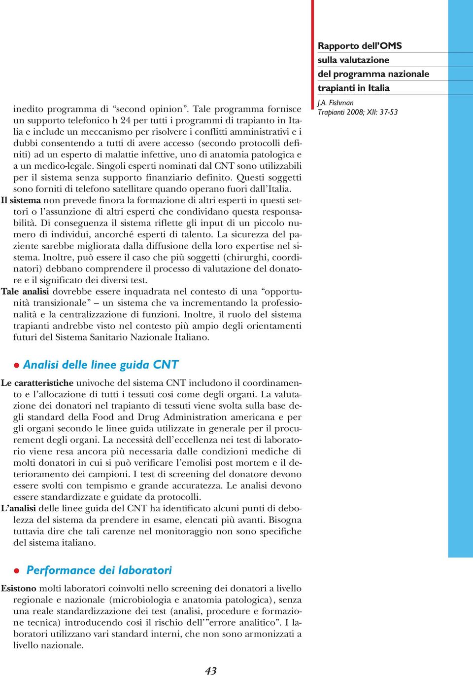 avere accesso (secondo protocolli definiti) ad un esperto di malattie infettive, uno di anatomia patologica e a un medico-legale.