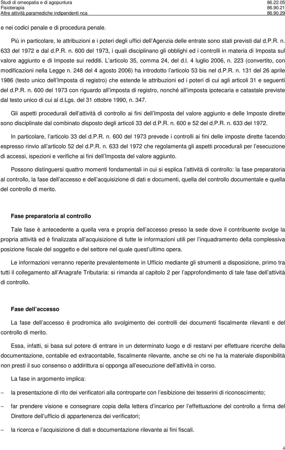 p.r. n. 600 del 1973 con riguardo all imposta di registro, nonché all imposta ipotecaria e catastale previste dal testo unico di cui al d.lgs. del 31 ottobre 1990, n. 347.