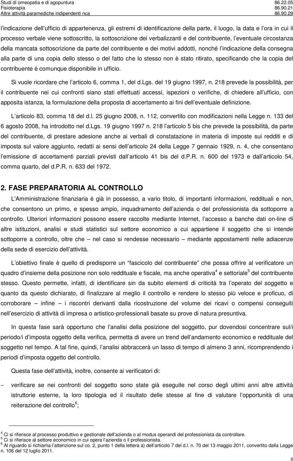 fatto che lo stesso non è stato ritirato, specificando che la copia del contribuente è comunque disponibile in ufficio. Si vuole ricordare che l articolo 6, comma 1, del d.lgs. del 19 giugno 1997, n.