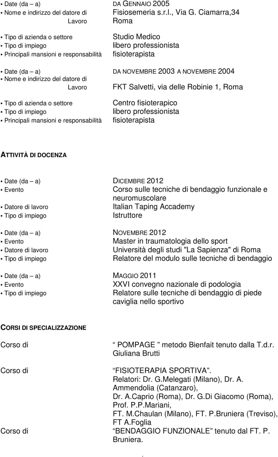 Università degli studi "La Sapienza" di Roma Relatore del modulo sulle tecniche di bendaggio XXVI convegno nazionale di podologia Relatore sulle tecniche di bendaggio di piede caviglia nello sportivo