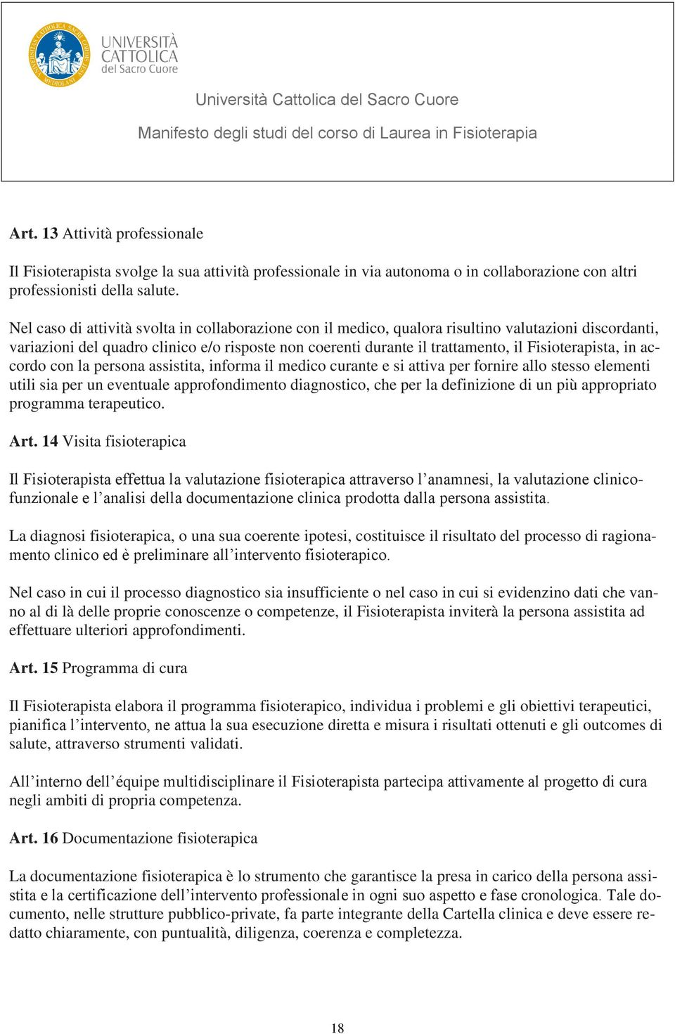 Fisioterapista, in accordo con la persona assistita, informa il medico curante e si attiva per fornire allo stesso elementi utili sia per un eventuale approfondimento diagnostico, che per la