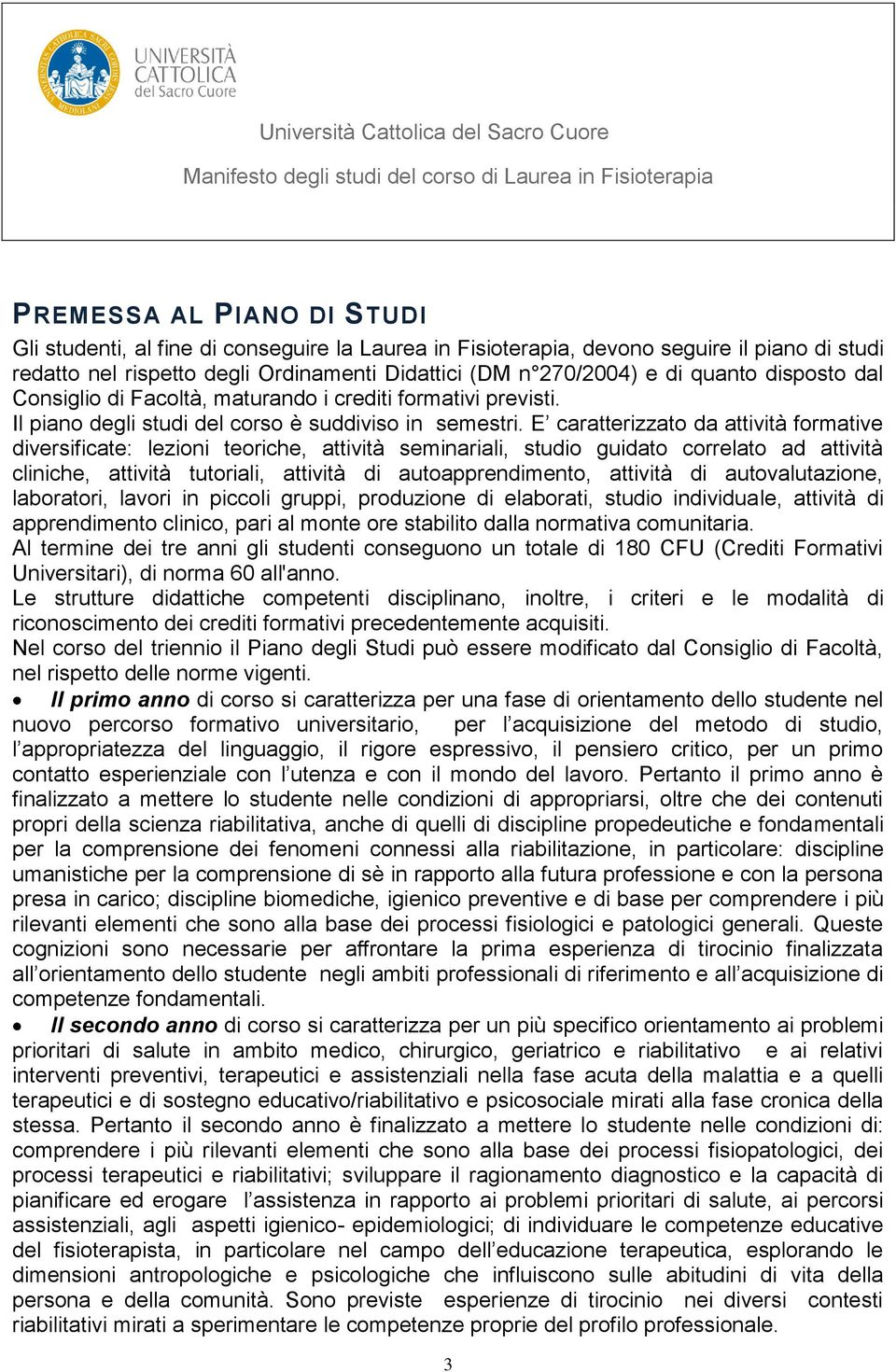 E caratterizzato da attività formative diversificate: lezioni teoriche, attività seminariali, studio guidato correlato ad attività cliniche, attività tutoriali, attività di autoapprendimento,