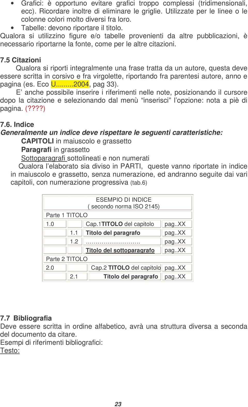 5 Citazioni Qualora si riporti integralmente una frase tratta da un autore, questa deve essere scritta in corsivo e fra virgolette, riportando fra parentesi autore, anno e pagina (es. Eco U.