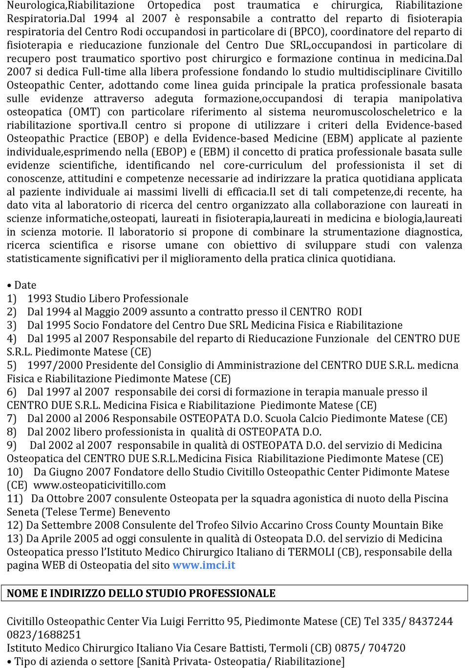 Centro Due SRL,occupandosi in particolare di recupero post traumatico sportivo post chirurgico e formazione continua in medicina.