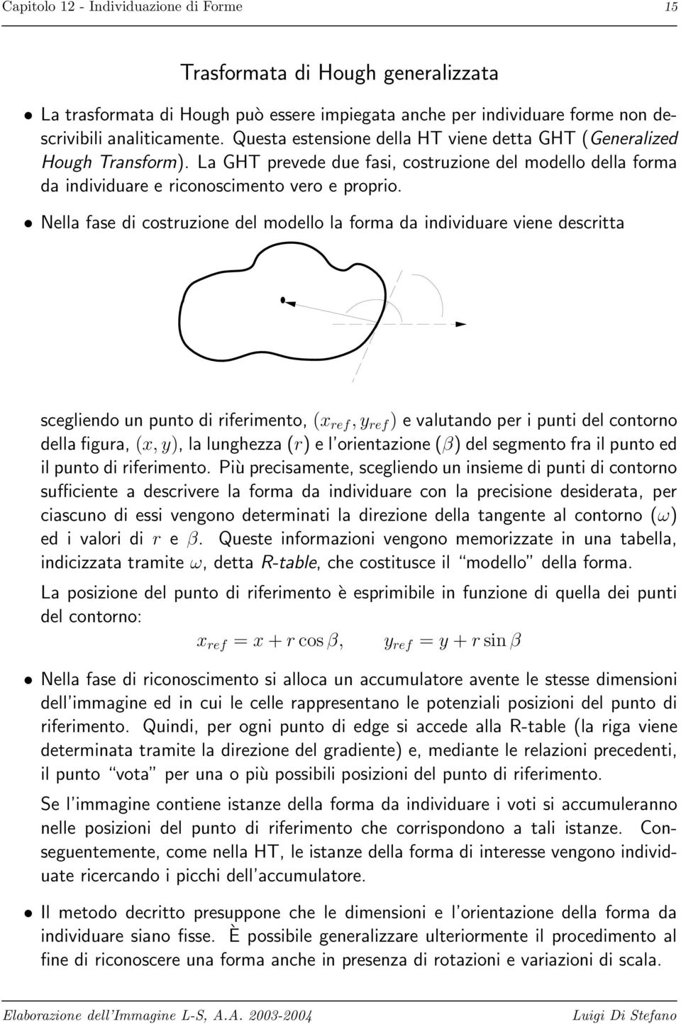 Nella fase di costruzione del modello la forma da individuare viene descritta scegliendo un punto di riferimento, (x ref,y ref ) e valutando per i punti del contorno della figura, (x, y), la