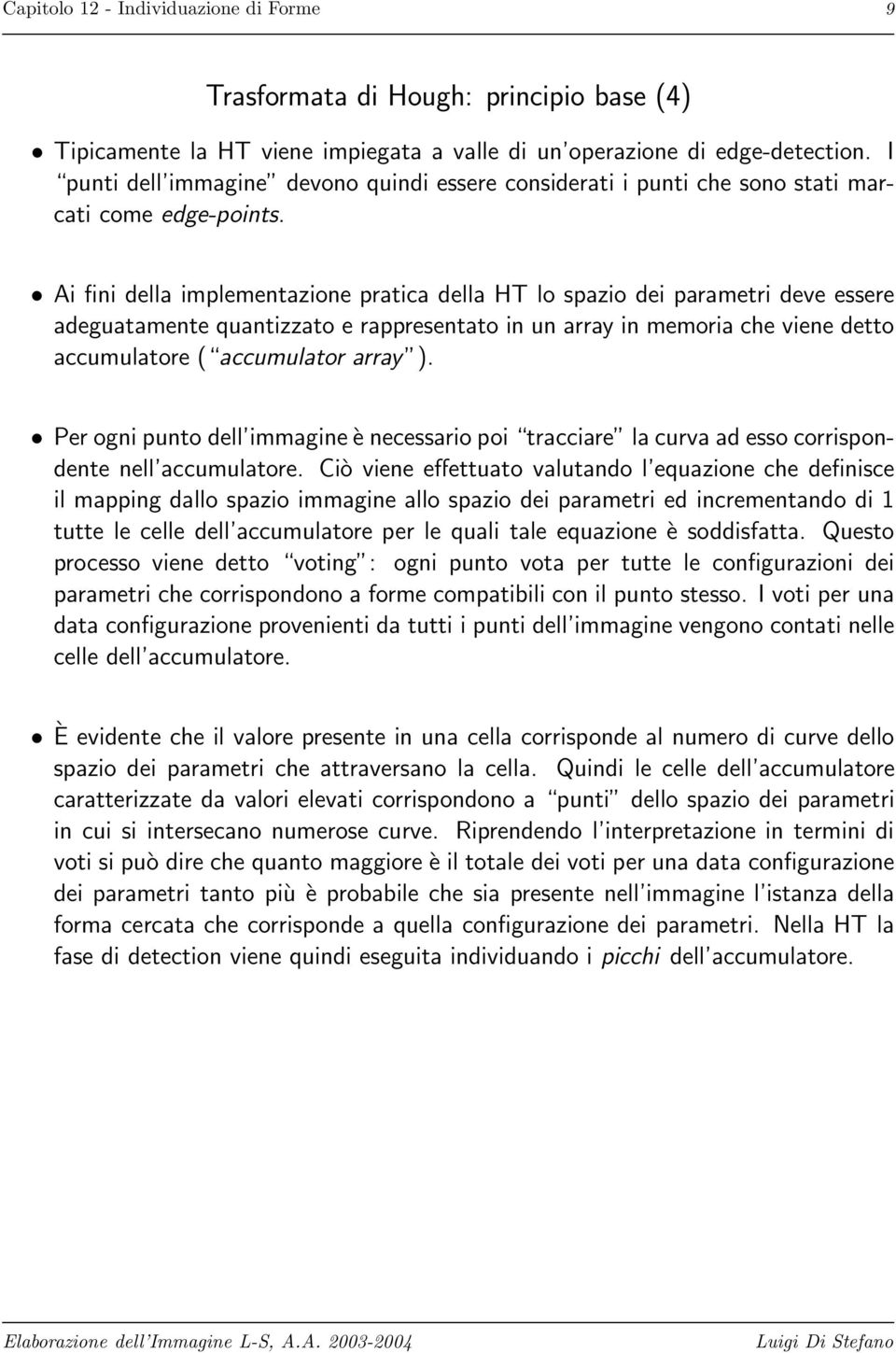 Ai fini della implementazione pratica della HT lo spazio dei parametri deve essere adeguatamente quantizzato e rappresentato in un array in memoria che viene detto accumulatore ( accumulator array ).