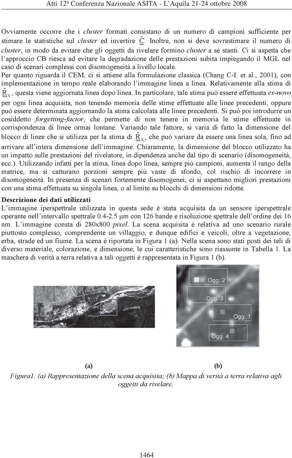 Ci si aspetta che l approccio CB riesca ad evitare la degradazione delle prestazioni subita impiegando il MGL nel caso di scenari complessi con disomogeneità a livello locale.