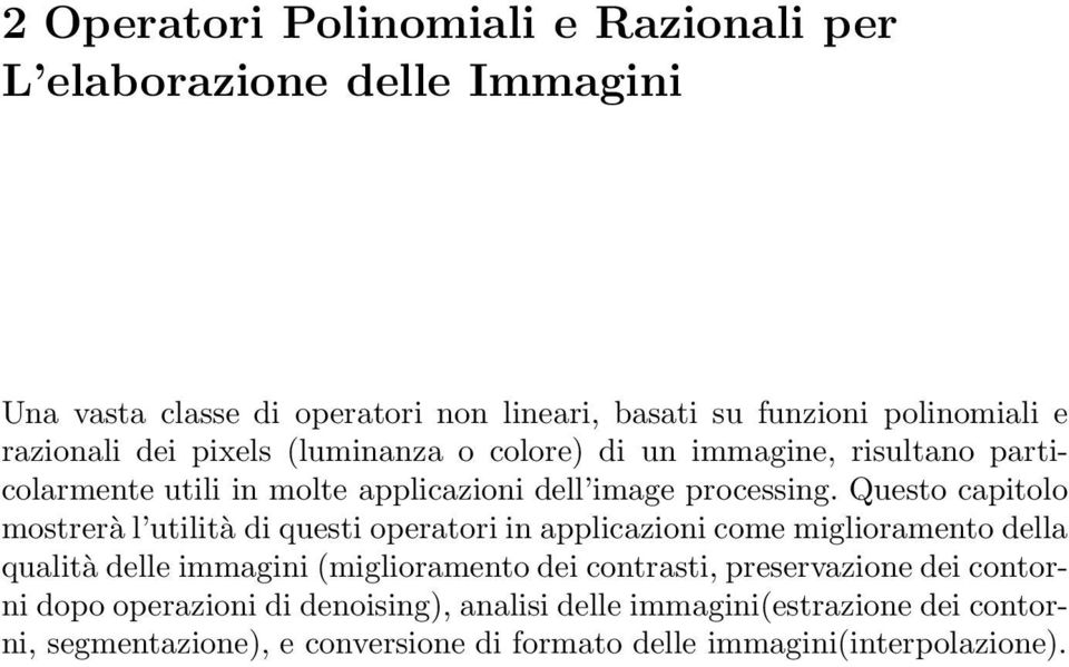 Questo capitolo mostrerà l utilità di questi operatori in applicazioni come miglioramento della qualità delle immagini (miglioramento dei contrasti,