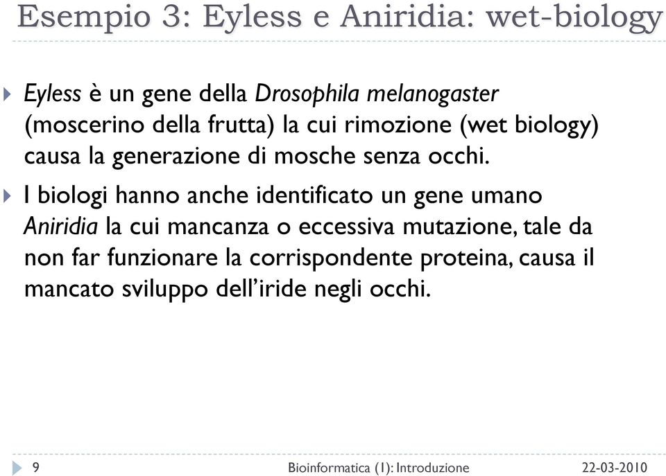 I biologi hanno anche identificato un gene umano Aniridia la cui mancanza o eccessiva