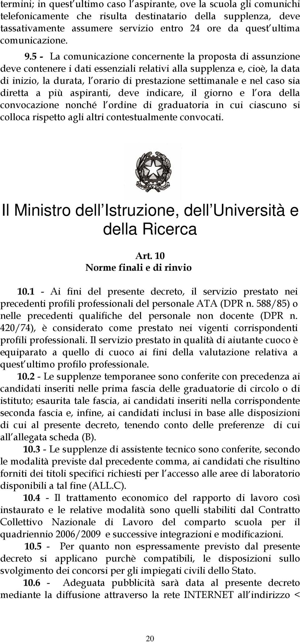 5 - La comunicazione concernente la proposta di assunzione deve contenere i dati essenziali relativi alla supplenza e, cioè, la data di inizio, la durata, l orario di prestazione settimanale e nel