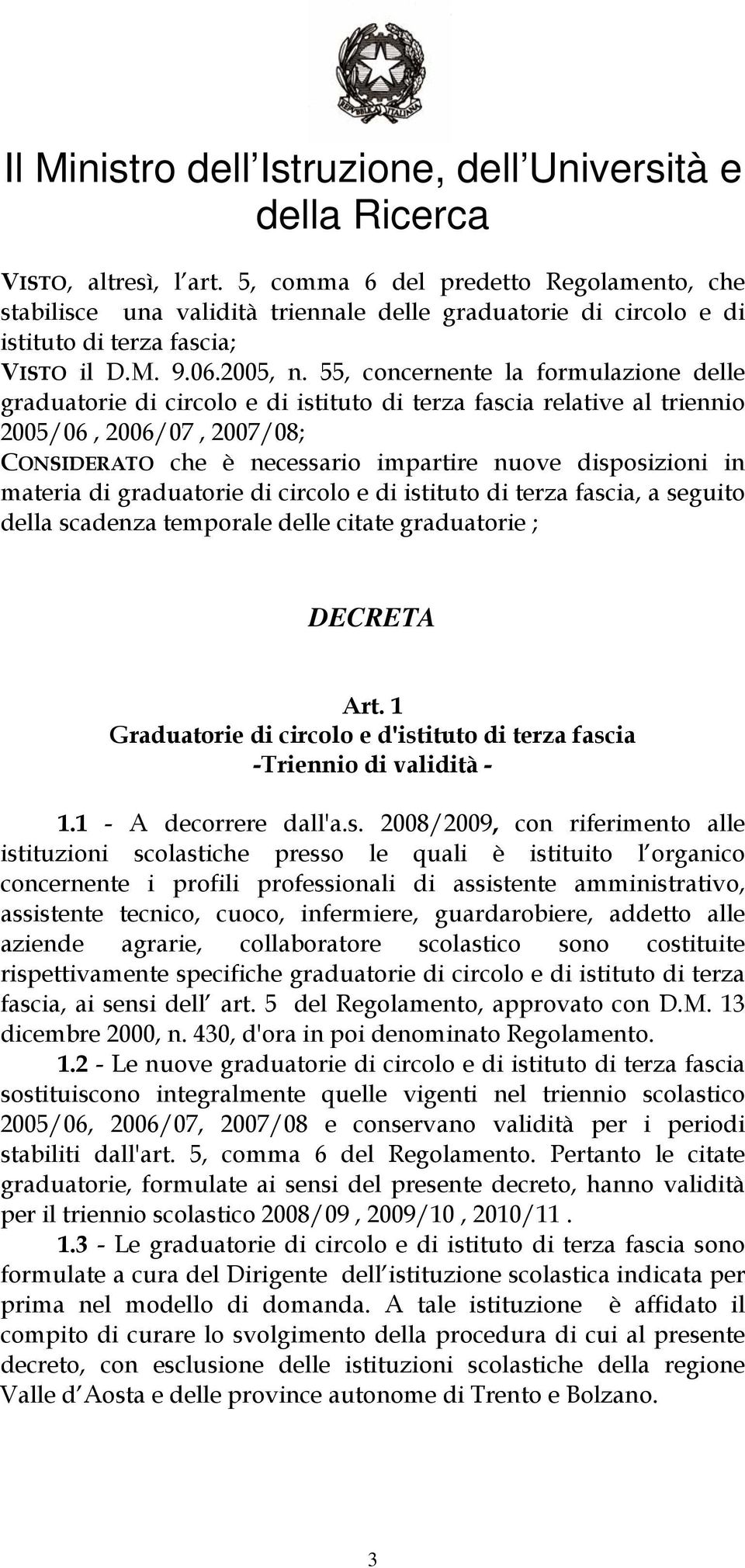 55, concernente la formulazione delle graduatorie di circolo e di istituto di terza fascia relative al triennio 2005/06, 2006/07, 2007/08; CONSIDERATO che è necessario impartire nuove disposizioni in