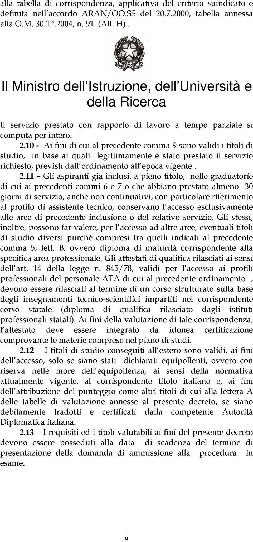 10 - Ai fini di cui al precedente comma 9 sono validi i titoli di studio, in base ai quali legittimamente è stato prestato il servizio richiesto, previsti dall ordinamento all epoca vigente. 2.