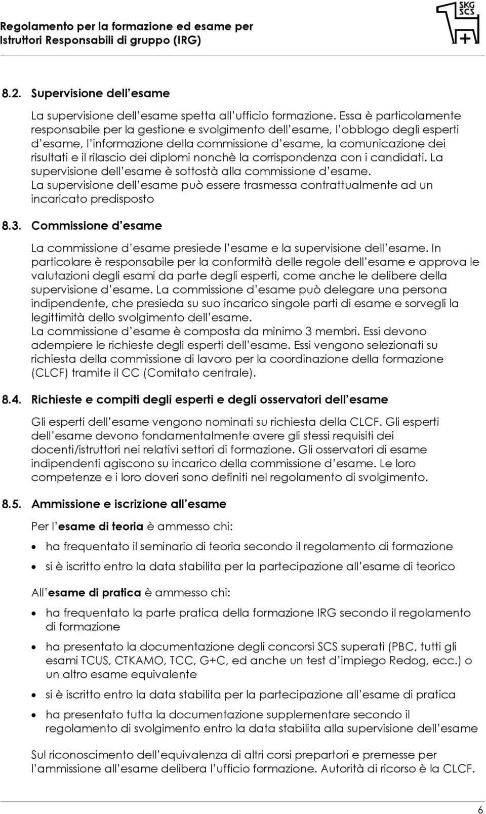 dei diplomi nonchè la corrispondenza con i candidati. La supervisione dell esame è sottostà alla commissione d esame.