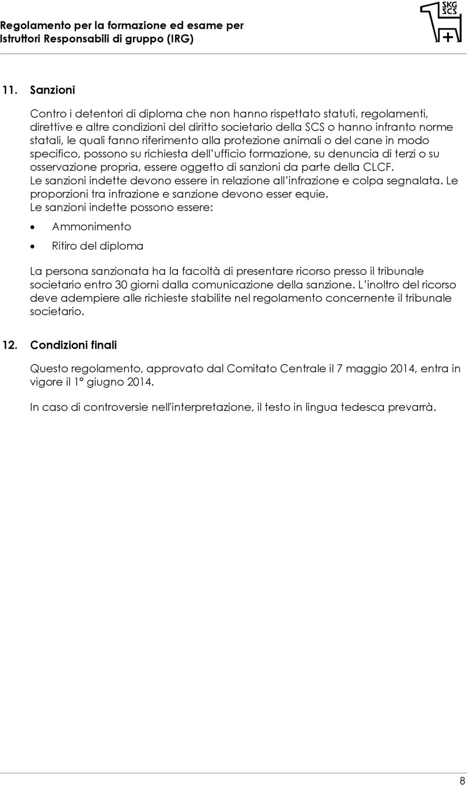 della CLCF. Le sanzioni indette devono essere in relazione all infrazione e colpa segnalata. Le proporzioni tra infrazione e sanzione devono esser equie.