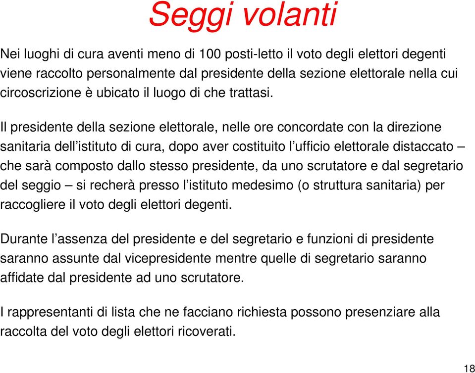 Il presidente della sezione elettorale, nelle ore concordate con la direzione sanitaria dell istituto di cura, dopo aver costituito l ufficio elettorale distaccato che sarà composto dallo stesso