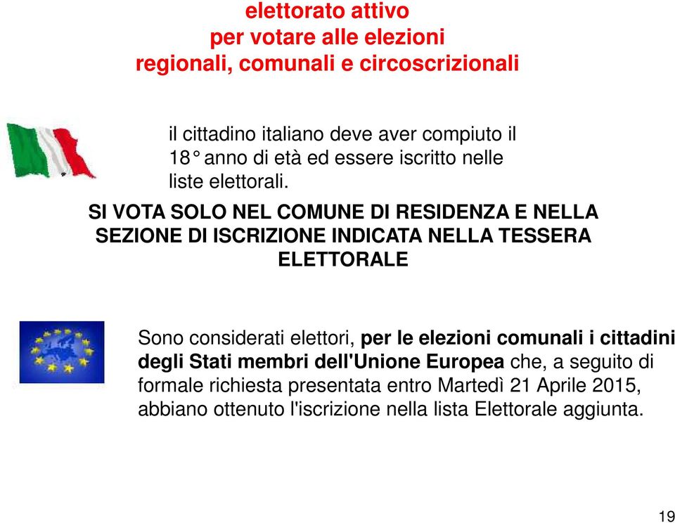 SI VOTA SOLO NEL COMUNE DI RESIDENZA E NELLA SEZIONE DI ISCRIZIONE INDICATA NELLA TESSERA ELETTORALE Sono considerati elettori, per