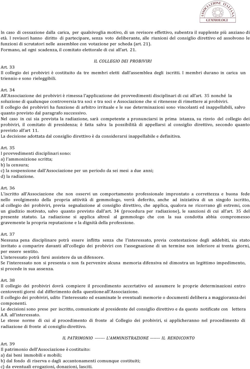 Formano, ad ogni scadenza, il comitato elettorale di cui all art. 21. IL COLLEGIO DEI PROBIVIRI Art. 33 Il collegio dei probiviri è costituito da tre membri eletti dall assemblea degli iscritti.