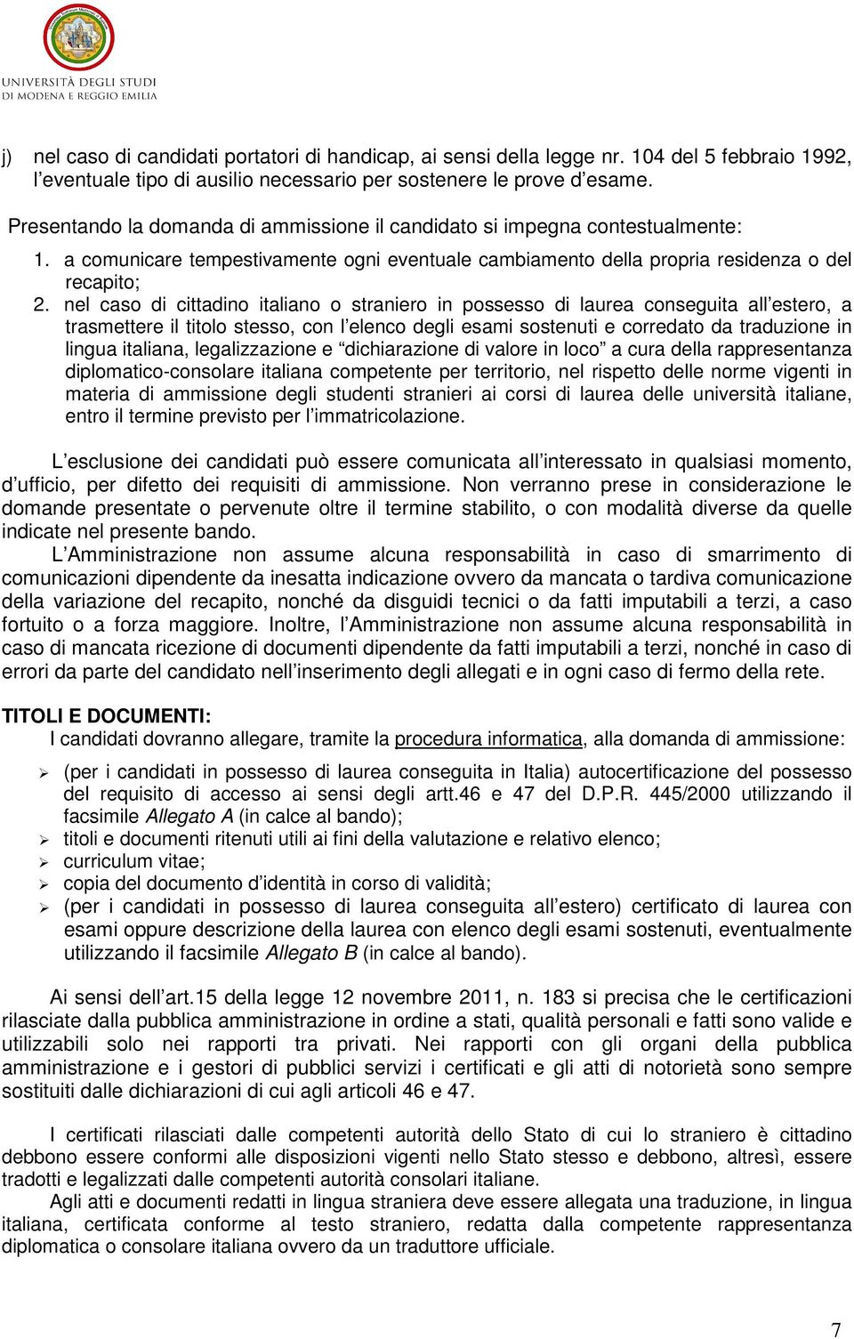 nel caso di cittadino italiano o straniero in possesso di laurea conseguita all estero, a trasmettere il titolo stesso, con l elenco degli esami sostenuti e corredato da traduzione in lingua