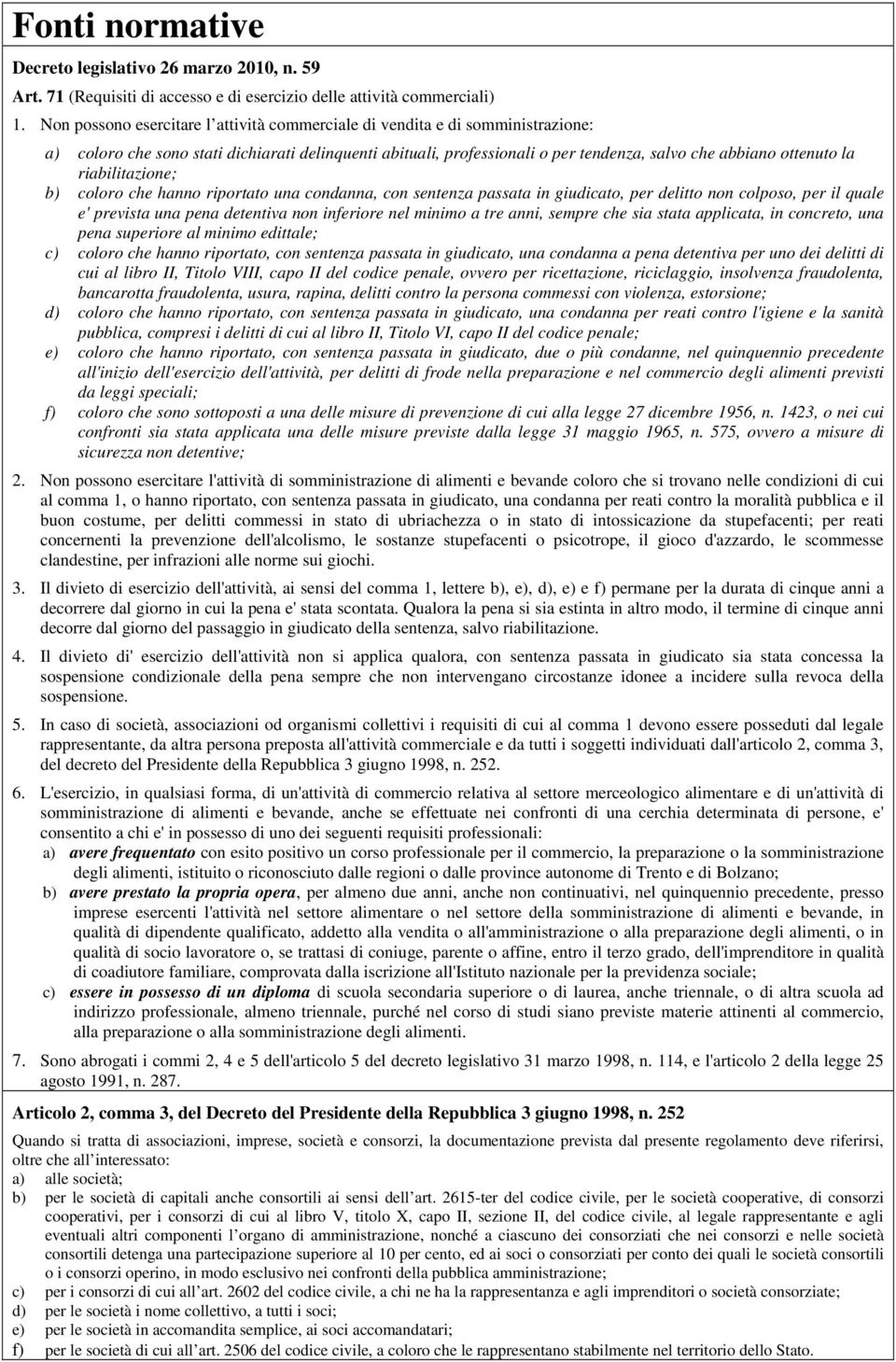 riabilitazione; b) coloro che hanno riportato una condanna, con sentenza passata in giudicato, per delitto non colposo, per il quale e' prevista una pena detentiva non inferiore nel minimo a tre