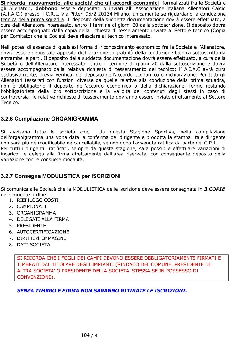 Il deposito della suddetta documentazione dovrà essere effettuato, a cura dell Allenatore interessato, entro il termine di giorni 20 dalla sottoscrizione.