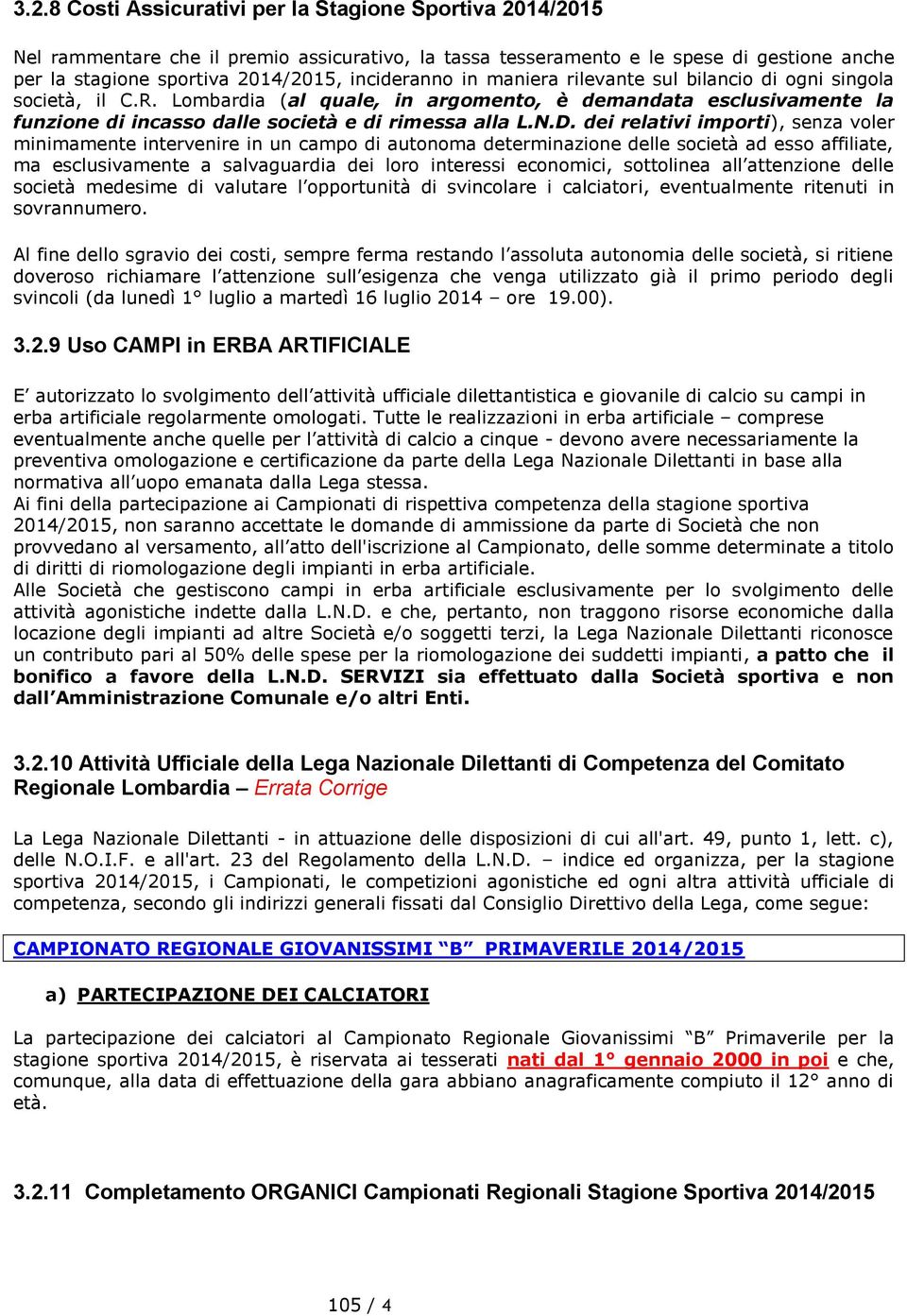 D. dei relativi importi), senza voler minimamente intervenire in un campo di autonoma determinazione delle società ad esso affiliate, ma esclusivamente a salvaguardia dei loro interessi economici,