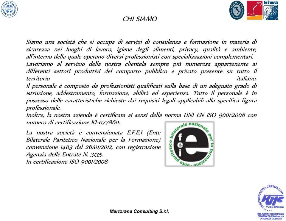 Lavoriamo al servizio della nostra clientela sempre più numerosa appartenente ai differenti settori produttivi del comparto pubblico e privato presente su tutto il territorio italiano.