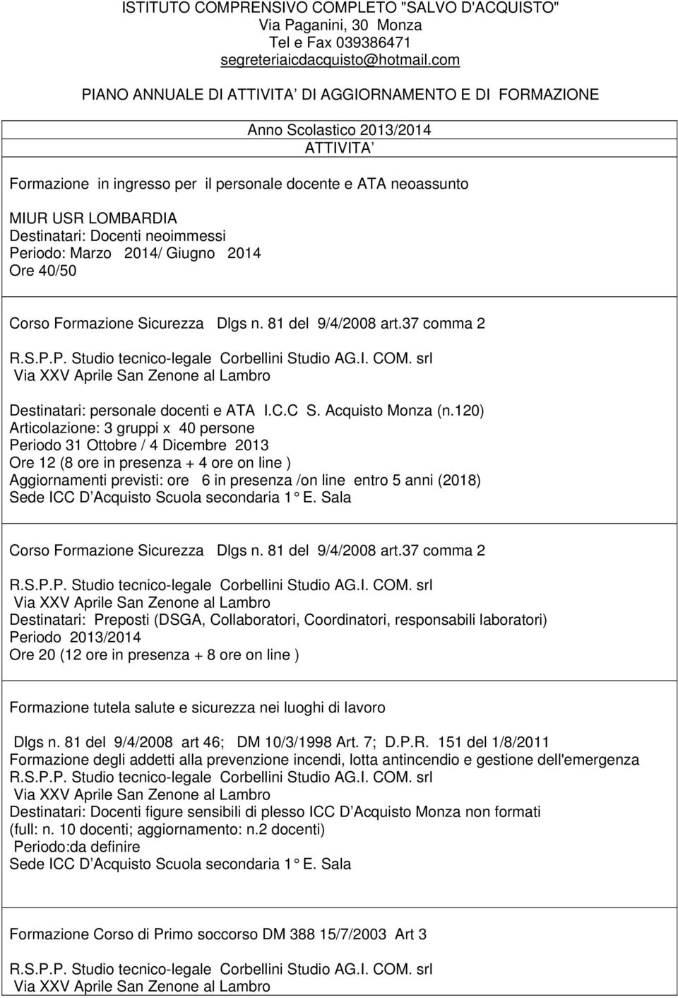 Docenti neoimmessi Periodo: Marzo 2014/ Giugno 2014 Ore 40/50 Corso Formazione Sicurezza Dlgs n. 81 del 9/4/2008 art.37 comma 2 Destinatari: personale docenti e ATA I.C.C S. Acquisto Monza (n.