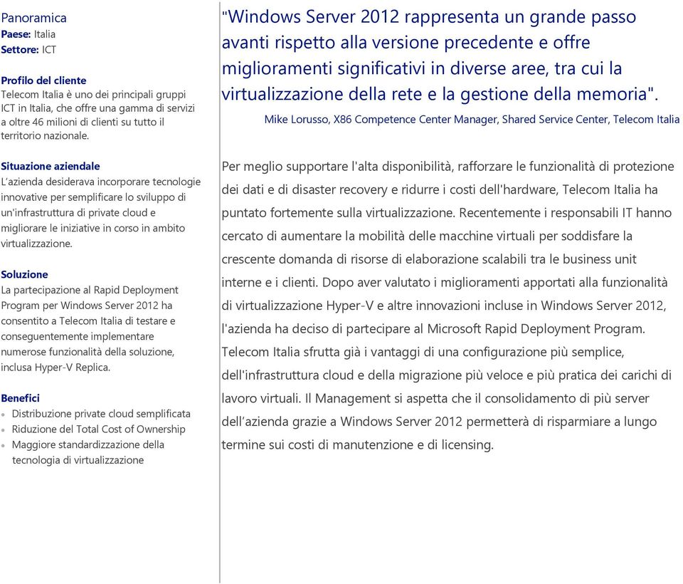 Situazione aziendale L azienda desiderava incorporare tecnologie innovative per semplificare lo sviluppo di un'infrastruttura di private cloud e migliorare le iniziative in corso in ambito