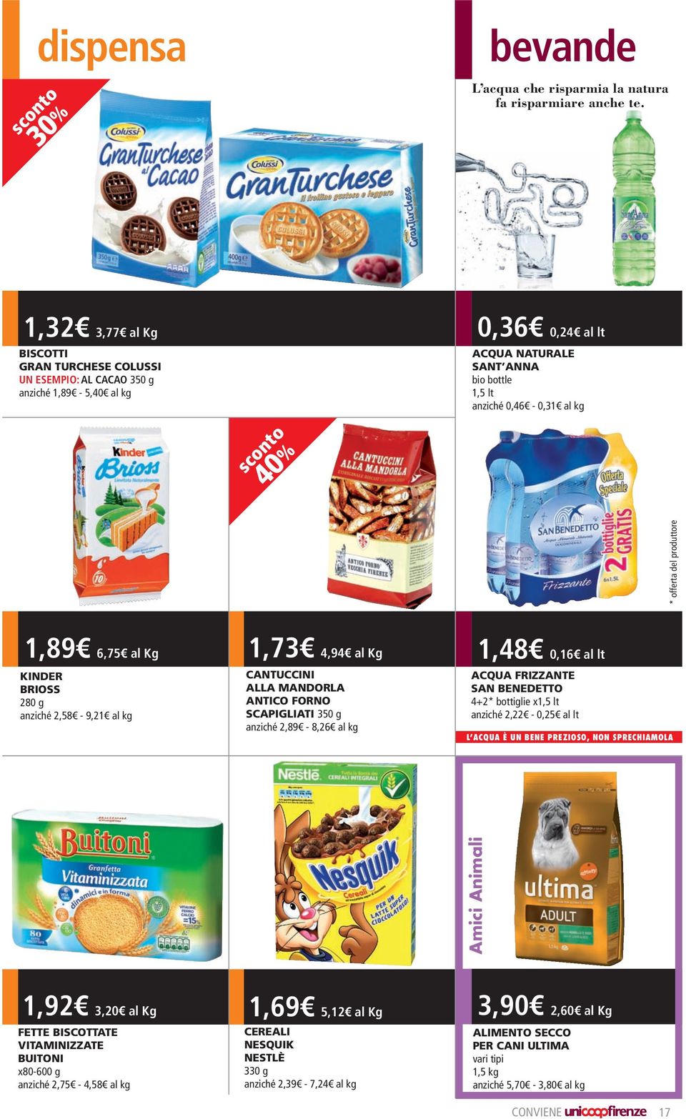 KINDER BRIOSS 280 g anziché 2,58-9,21 al kg 1,73 4,94 al Kg CANTUCCINI ALLA MANDORLA ANTICO FORNO SCAPIGLIATI 350 g anziché 2,89-8,26 al kg 1,48 0,16 al lt ACQUA FRIZZANTE SAN BENEDETTO 4+2*