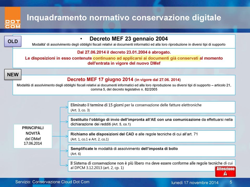 Le disposizioni in esso contenute continuano ad applicarsi ai documenti già conservati al momento dell'entrata in vigore del nuovo DMef NEW Decreto MEF 17 giugno 2014 (in vigore dal 27.06.