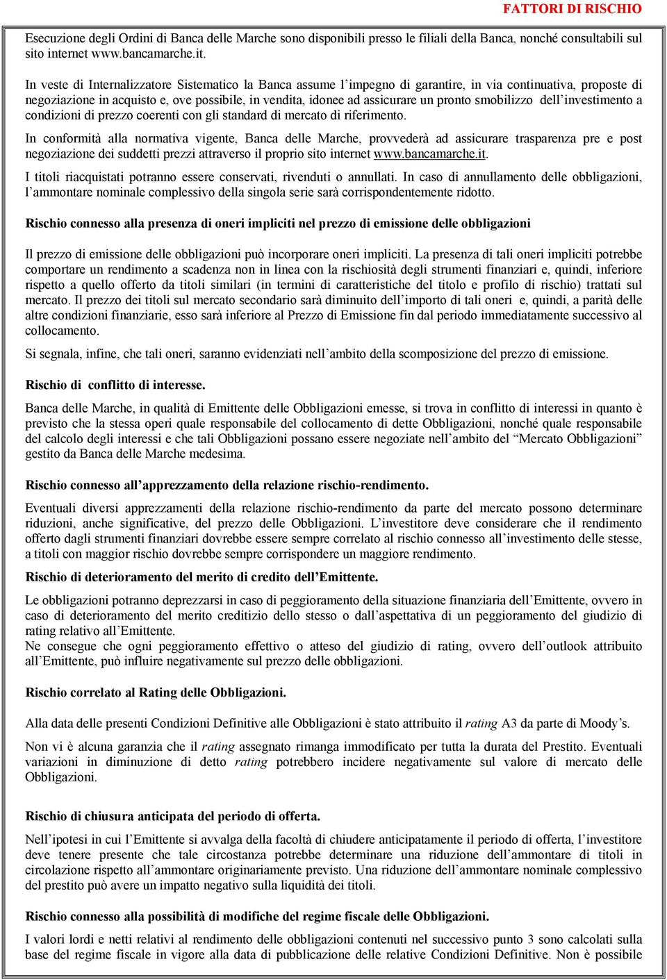 In veste di Internalizzatore Sistematico la Banca assume l impegno di garantire, in via continuativa, proposte di negoziazione in acquisto e, ove possibile, in vendita, idonee ad assicurare un pronto