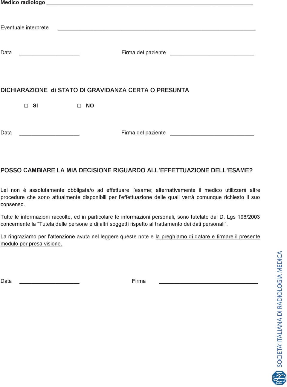 Lei non è assolutamente obbligata/o ad effettuare l esame; alternativamente il medico utilizzerà altre procedure che sono attualmente disponibili per l effettuazione delle quali verrà comunque