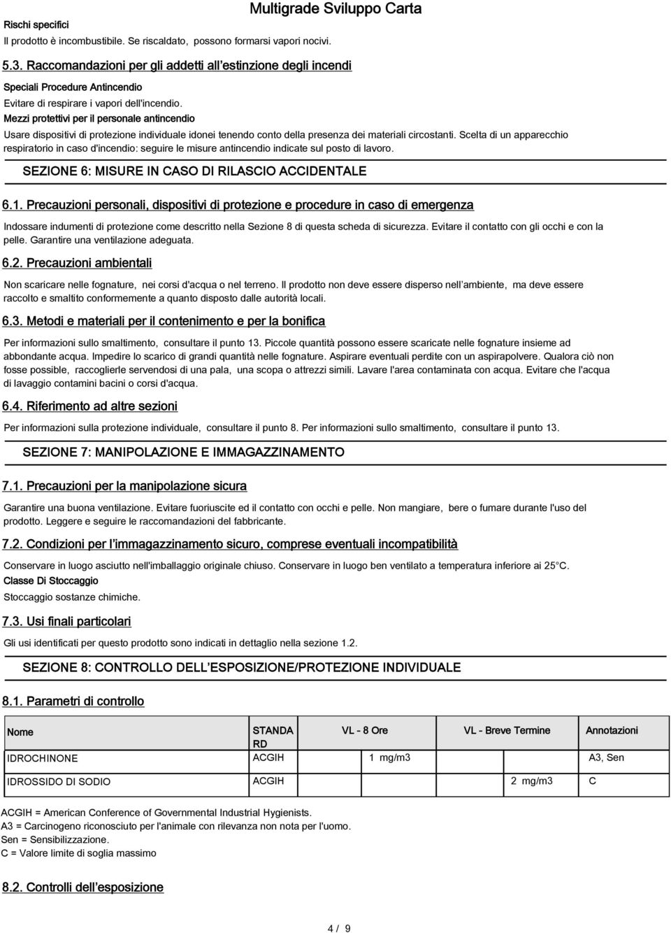 Mezzi protettivi per il personale antincendio Usare dispositivi di protezione individuale idonei tenendo conto della presenza dei materiali circostanti.