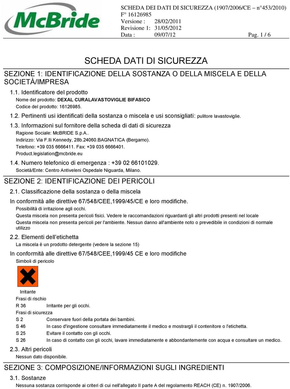 . Indirizzo: Via F.lli Kennedy, 28b.24060.BAGNATICA (Bergamo). Telefono: +39 035 6666411. Fax: +39 035 6666401. Product.legislation@mcbride.eu 1.4. Numero telefonico di emergenza : +39 02 66101029.