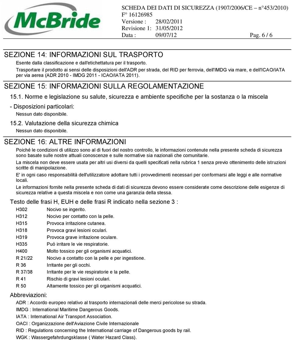 SEZIONE 15: INFORMAZIONI SULLA REGOLAMENTAZIONE 15.1. Norme e legislazione su salute, sicurezza e ambiente specifiche per la sostanza o la miscela - Disposizioni particolari: 15.2.